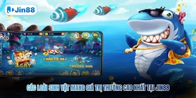 Các loài sinh vật mang giá trị thưởng cao nhất tại JIN88