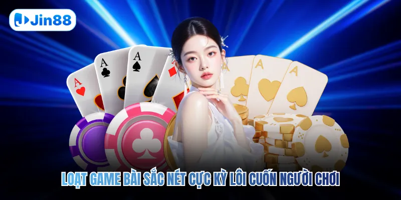 Loạt game bài sắc nét cực kỳ lôi cuốn người chơi