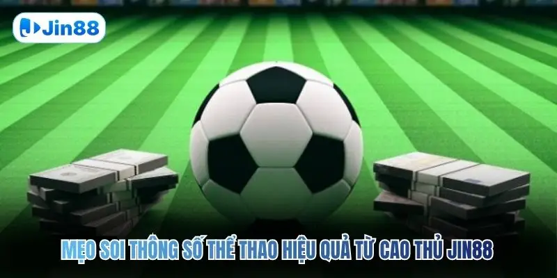Mẹo soi thông số thể thao hiệu quả từ cao thủ JIN88