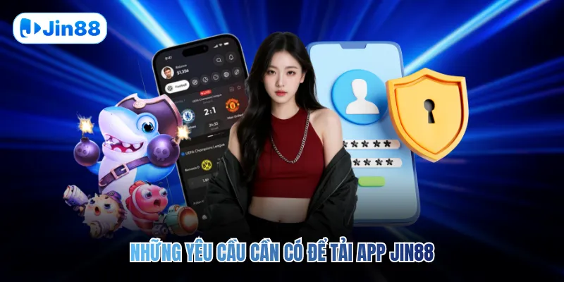 Những yêu cầu cần có để tải app JIN88