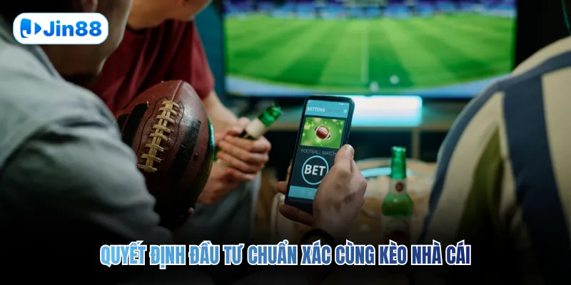 Quyết định đầu tư chuẩn xác cùng kèo nhà cái