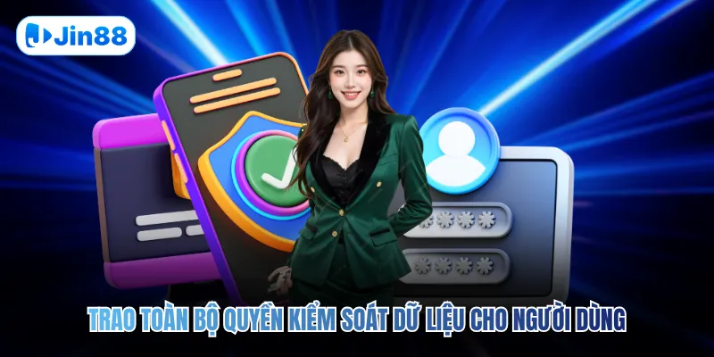 Trao toàn bộ quyền kiểm soát dữ liệu cho người dùng